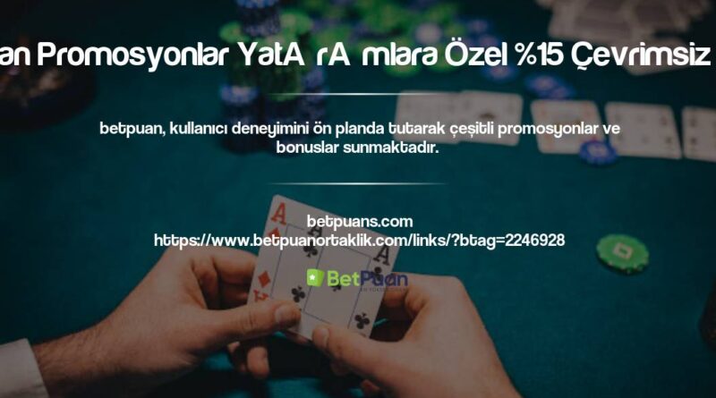 Betpuan Promosyonlar Yatırımlara Özel %15 Çevrimsiz Bonus