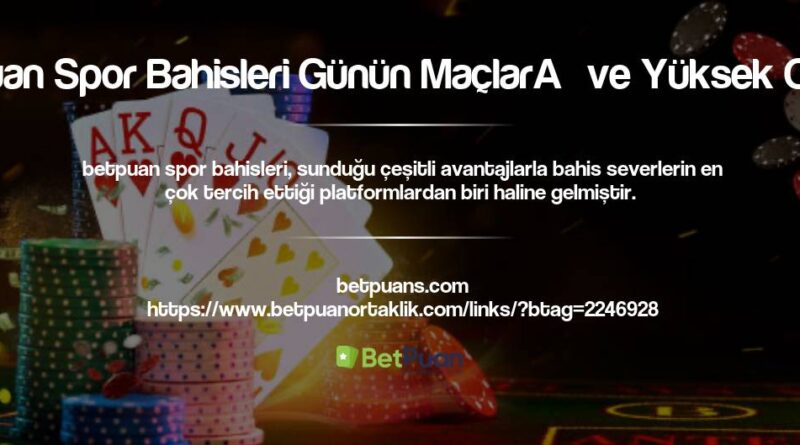 Betpuan Spor Bahisleri Günün Maçları ve Yüksek Oranlar